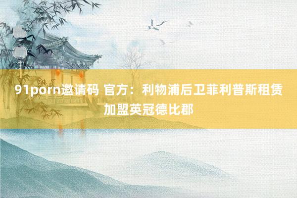 91porn邀请码 官方：利物浦后卫菲利普斯租赁加盟英冠德比郡